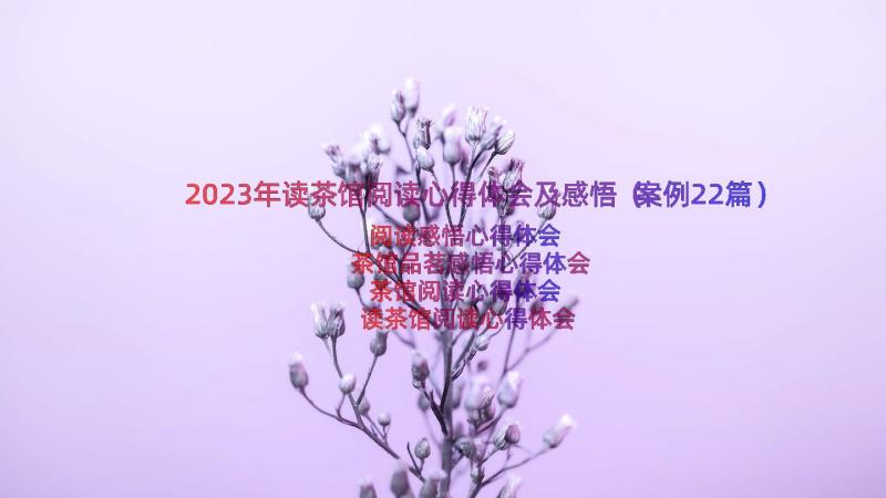 2023年读茶馆阅读心得体会及感悟（案例22篇）