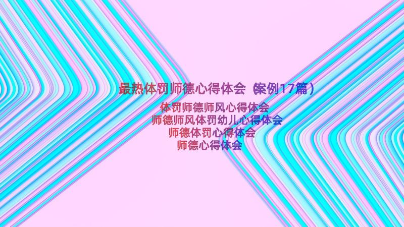 最热体罚师德心得体会（案例17篇）