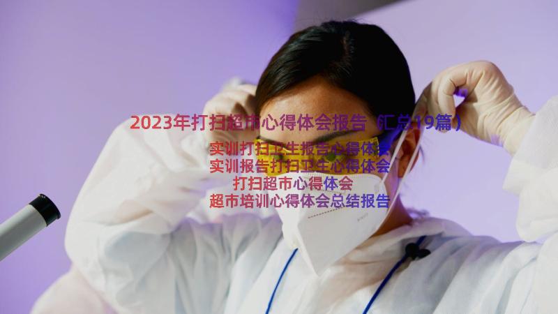 2023年打扫超市心得体会报告（汇总19篇）