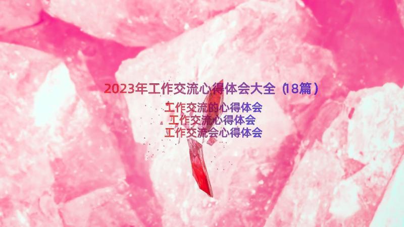 2023年工作交流心得体会大全（18篇）