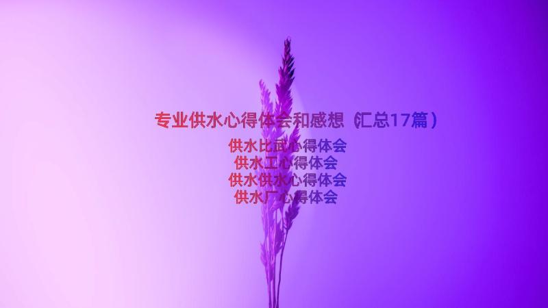 专业供水心得体会和感想（汇总17篇）