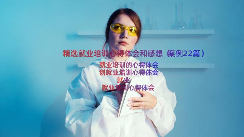 精选就业培训心得体会和感想（案例22篇）