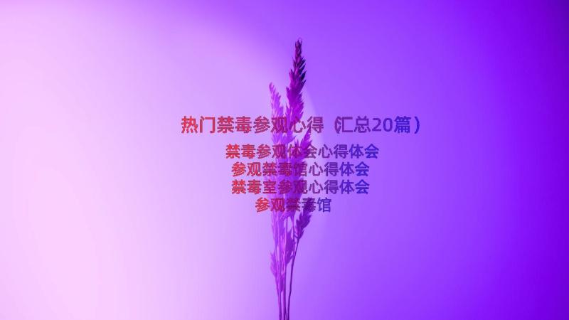 热门禁毒参观心得（汇总20篇）