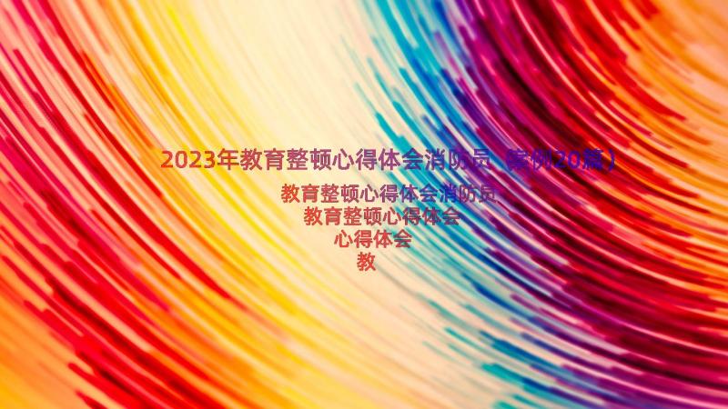 2023年教育整顿心得体会消防员（案例20篇）