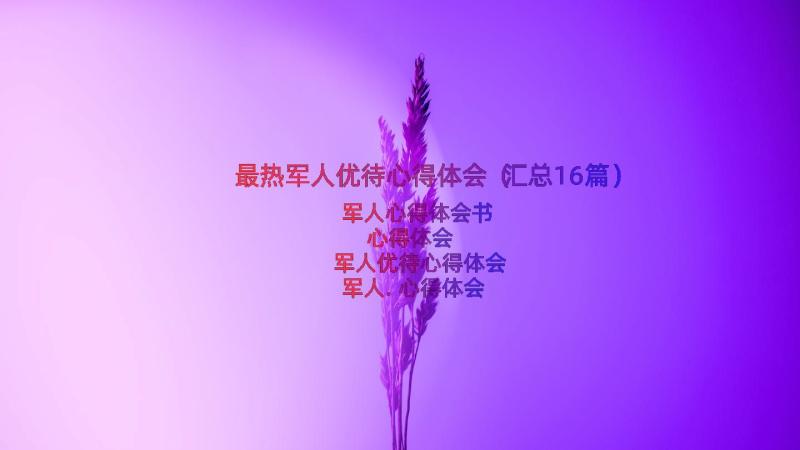 最热军人优待心得体会（汇总16篇）