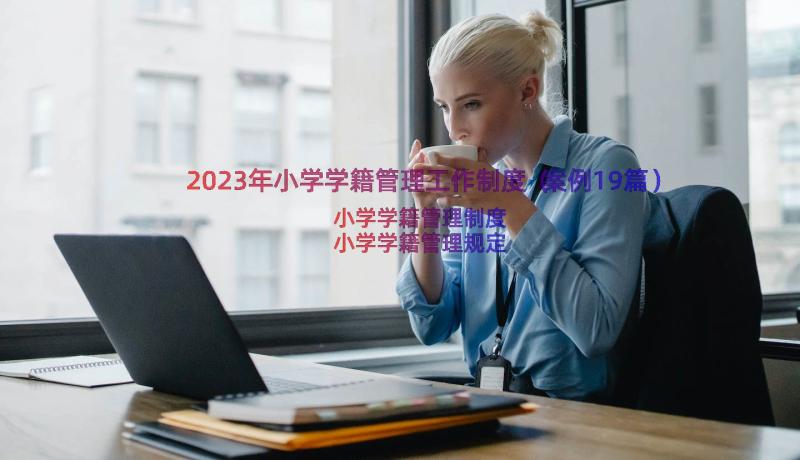 2023年小学学籍管理工作制度（案例19篇）