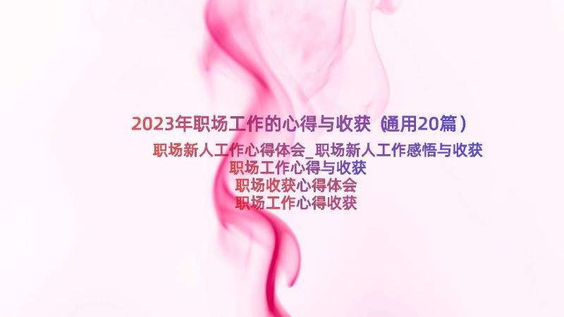 2023年职场工作的心得与收获（通用20篇）