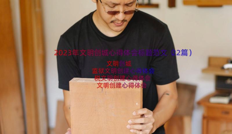 2023年文明创城心得体会标题范文（22篇）