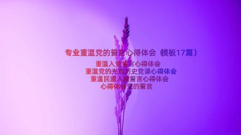 专业重温党的誓言心得体会（模板17篇）