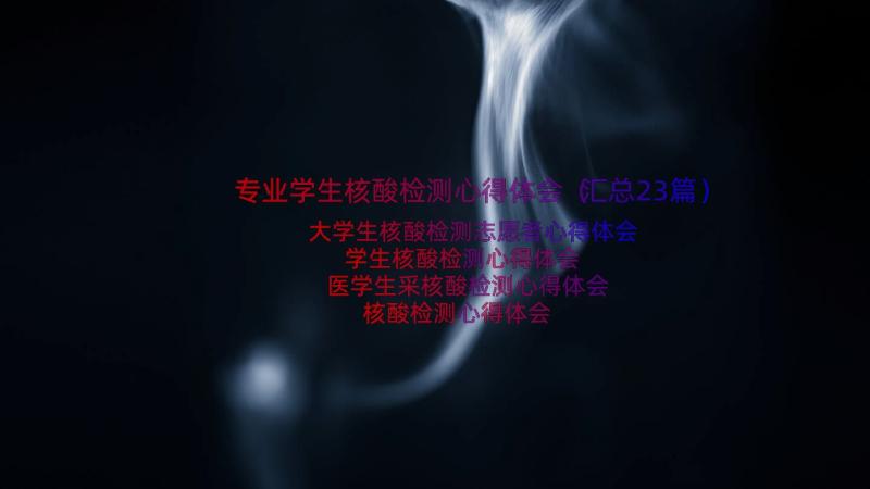 专业学生核酸检测心得体会（汇总23篇）