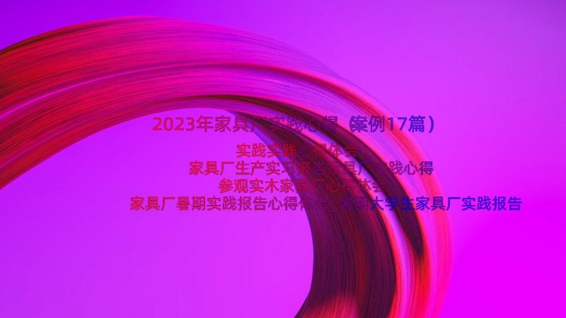 2023年家具厂实践心得（案例17篇）