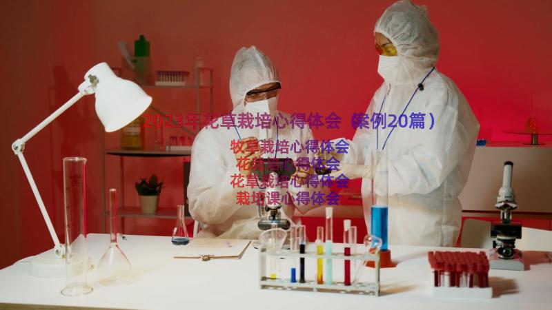 2023年花草栽培心得体会（案例20篇）