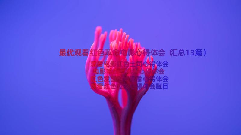 最优观看红色革命电影心得体会（汇总13篇）