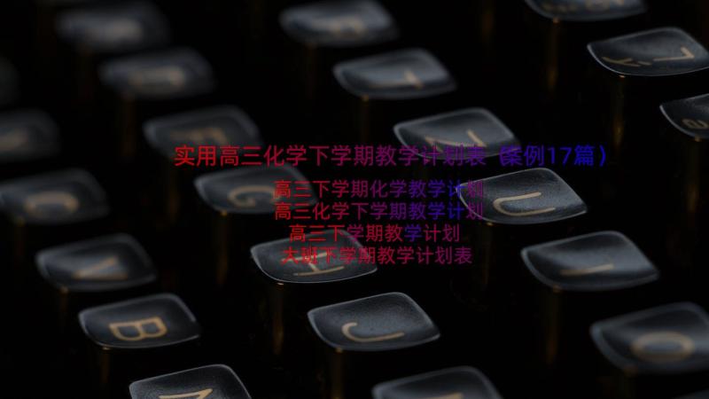 实用高三化学下学期教学计划表（案例17篇）