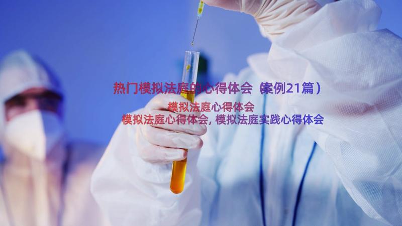 热门模拟法庭的心得体会（案例21篇）