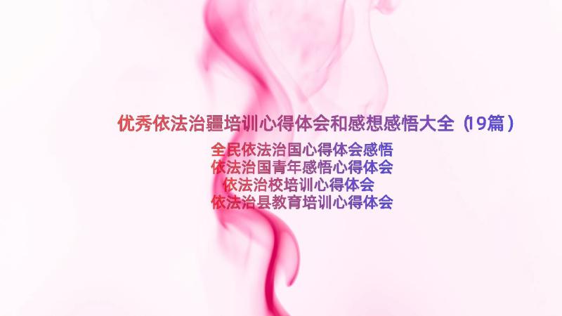 优秀依法治疆培训心得体会和感想感悟大全（19篇）