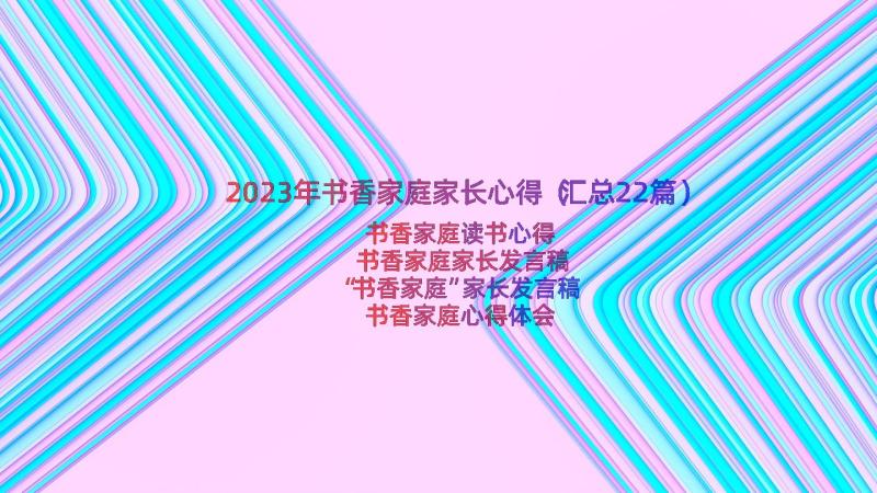 2023年书香家庭家长心得（汇总22篇）