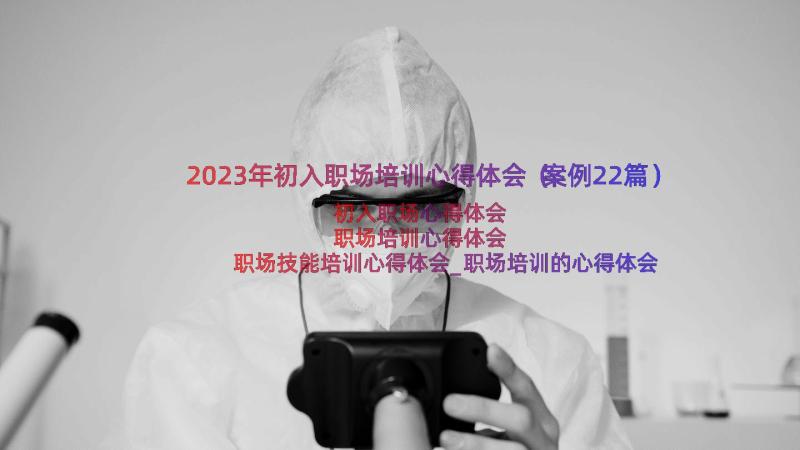 2023年初入职场培训心得体会（案例22篇）