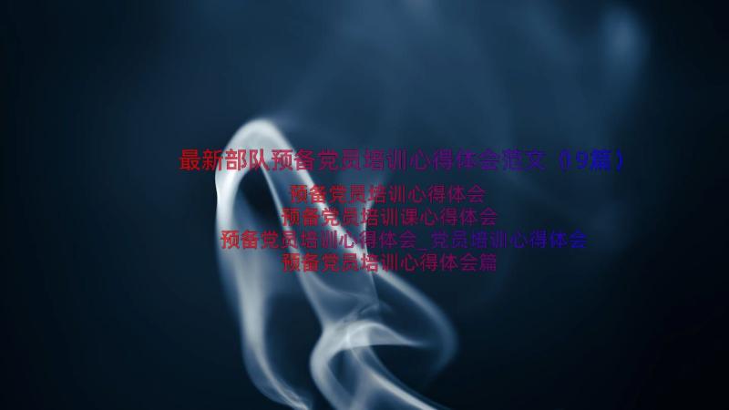 最新部队预备党员培训心得体会范文（19篇）