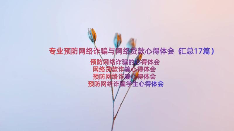 专业预防网络诈骗与网络贷款心得体会（汇总17篇）