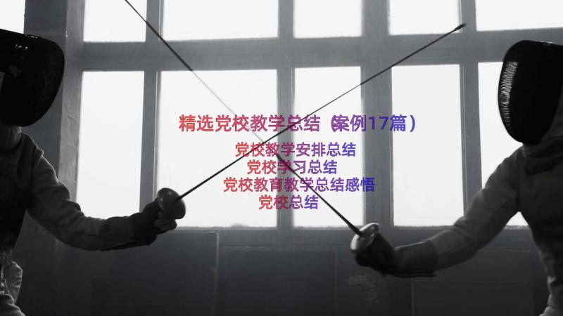 精选党校教学总结（案例17篇）