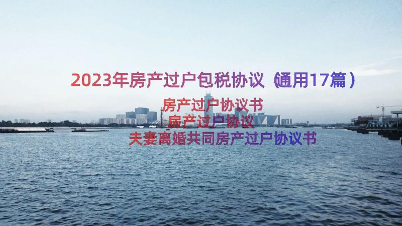 2023年房产过户包税协议（通用17篇）