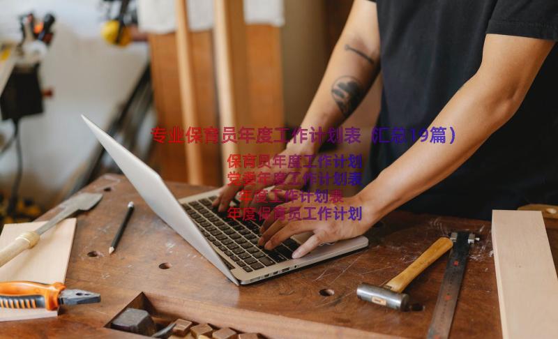 专业保育员年度工作计划表（汇总19篇）