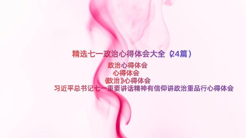 精选七一政治心得体会大全（24篇）