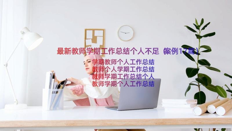 最新教师学期工作总结个人不足（案例17篇）