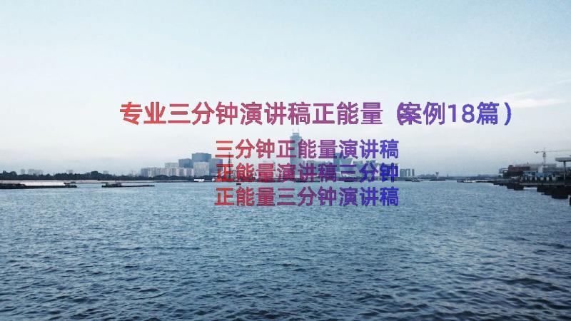 专业三分钟演讲稿正能量（案例18篇）