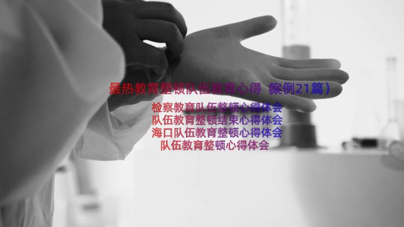 最热教育整顿队伍教育心得（案例21篇）