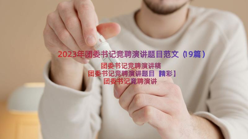 2023年团委书记竞聘演讲题目范文（19篇）