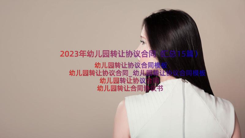 2023年幼儿园转让协议合同（汇总15篇）