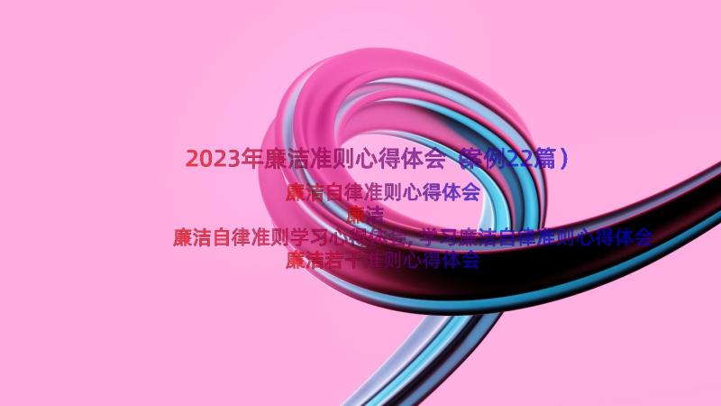 2023年廉洁准则心得体会（案例22篇）