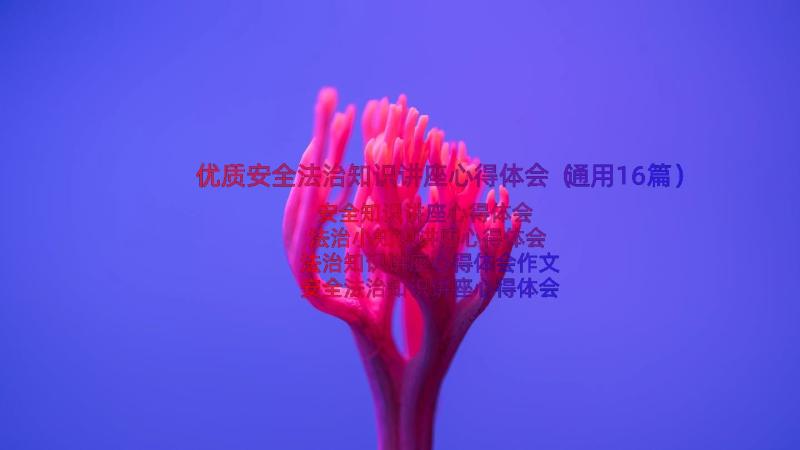 优质安全法治知识讲座心得体会（通用16篇）