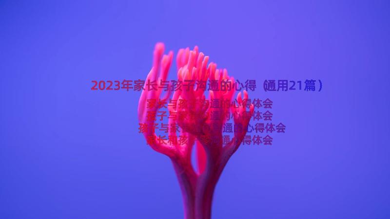 2023年家长与孩子沟通的心得（通用21篇）