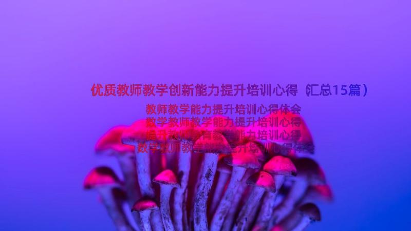 优质教师教学创新能力提升培训心得（汇总15篇）