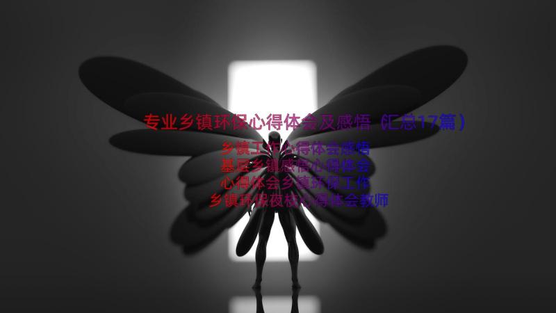 专业乡镇环保心得体会及感悟（汇总17篇）