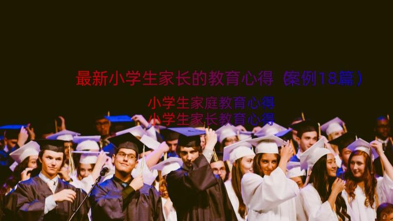 最新小学生家长的教育心得（案例18篇）