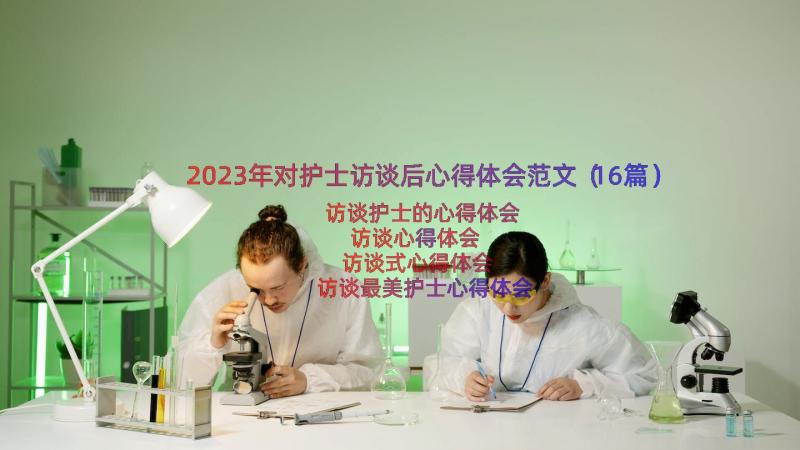 2023年对护士访谈后心得体会范文（16篇）