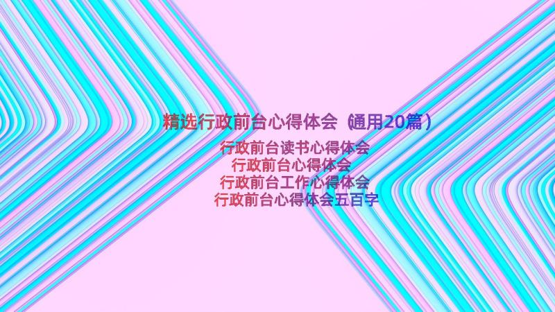 精选行政前台心得体会（通用20篇）