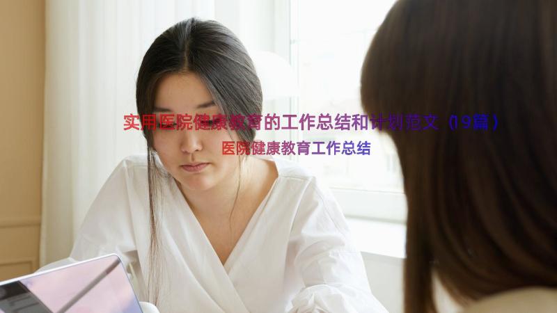 实用医院健康教育的工作总结和计划范文（19篇）