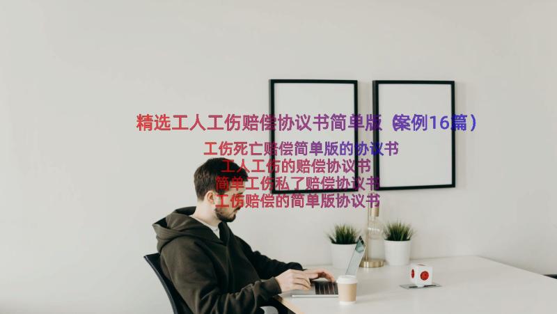 精选工人工伤赔偿协议书简单版（案例16篇）