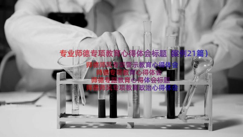 专业师德专项教育心得体会标题（案例21篇）