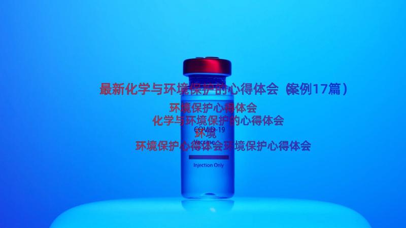 最新化学与环境保护的心得体会（案例17篇）