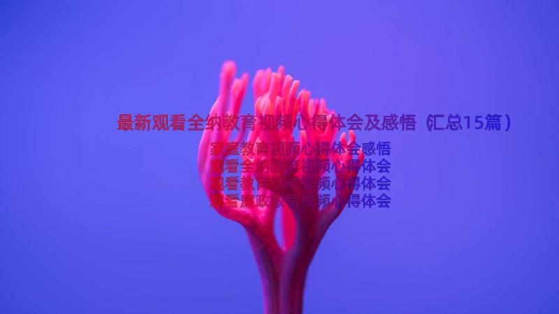 最新观看全纳教育视频心得体会及感悟（汇总15篇）