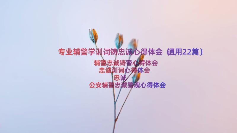 专业辅警学训词铸忠诚心得体会（通用22篇）