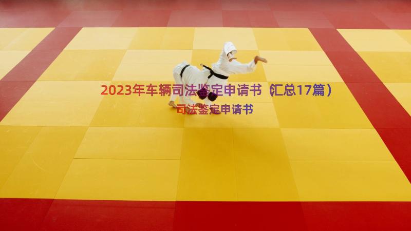 2023年车辆司法鉴定申请书（汇总17篇）