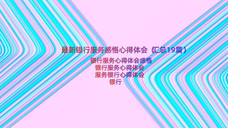 最新银行服务感悟心得体会（汇总19篇）