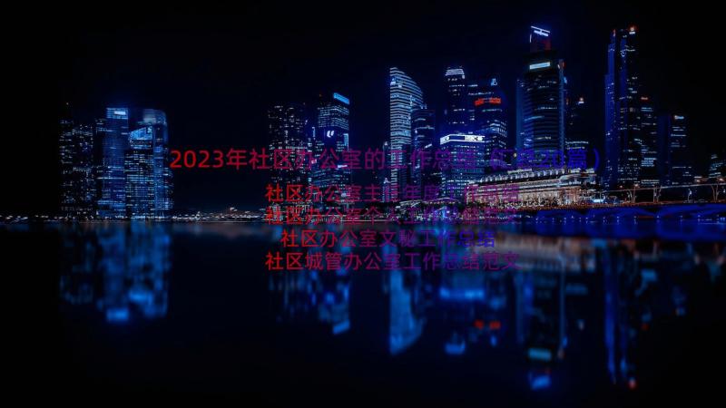 2023年社区办公室的工作总结（汇总20篇）